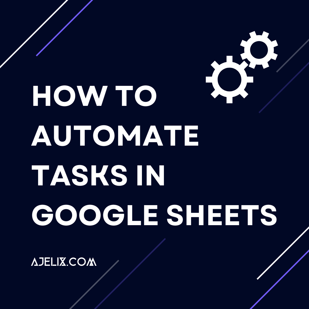 How To Automate Tasks In Google Sheets - Ajelix