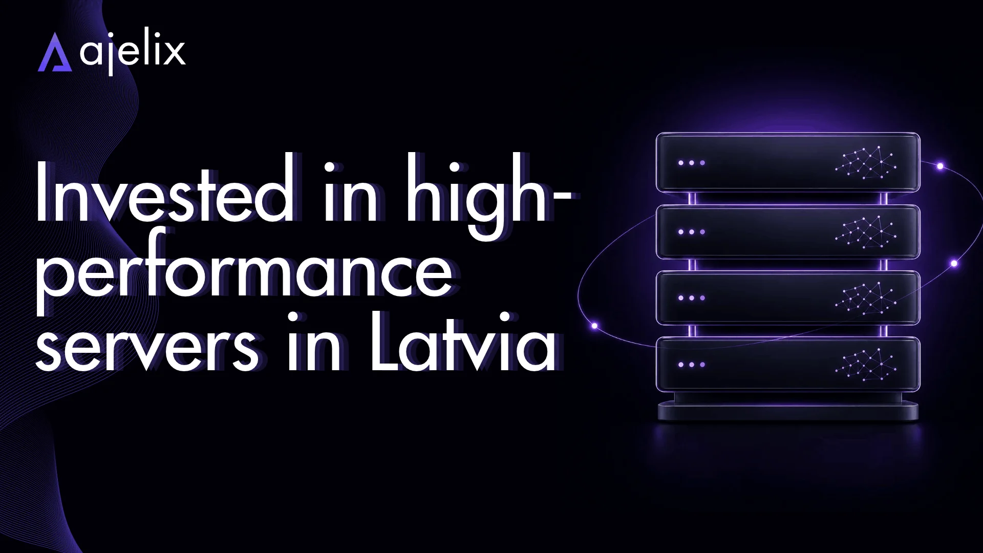 Ajelix has invested in high-performance servers in Latvia